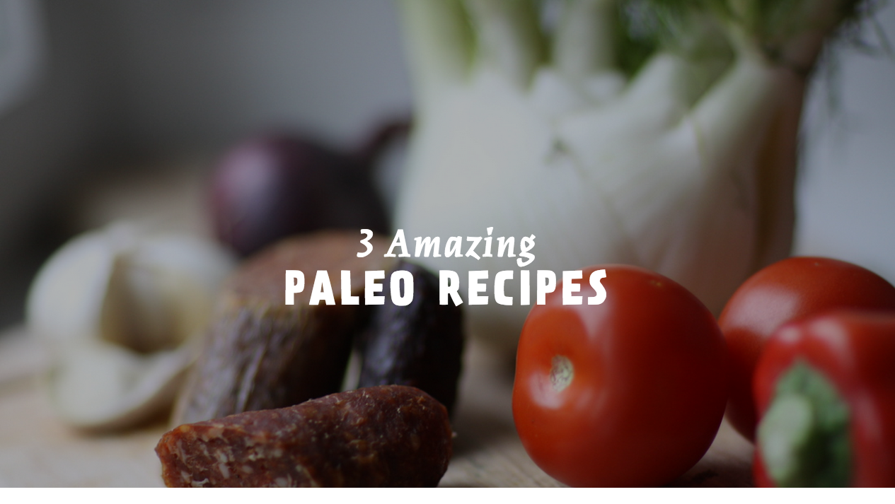 3 Amazing Paleo Recipes